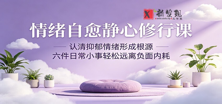 情绪自愈静心修行课:认清抑郁情绪形成根源,六件日常小事轻松远离负面内耗-新发现资源网