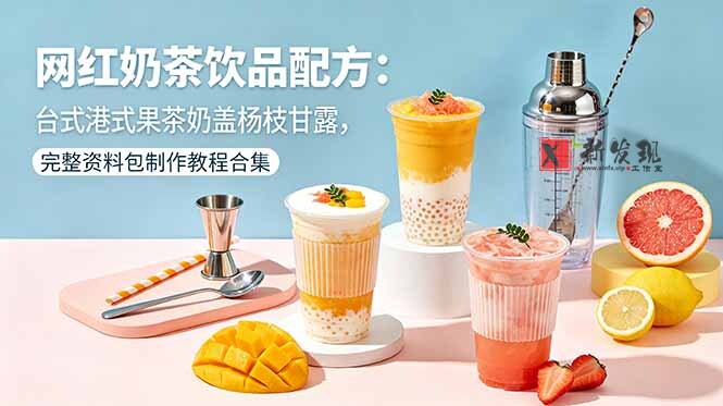 （18557期）网红奶茶饮品配方：台式港式果茶奶盖杨枝甘露，完整资料包制作教程合集-新发现资源网