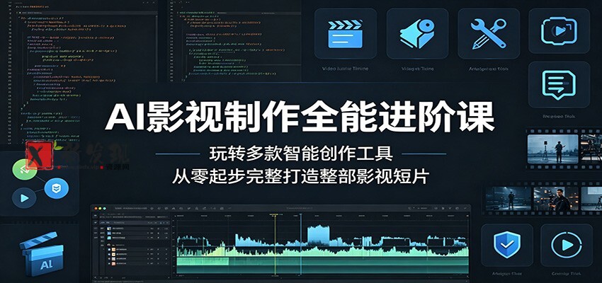 AI影视制作全能进阶课：玩转多款智能创作工具，从零起步完整打造整部影视短片-新发现资源网