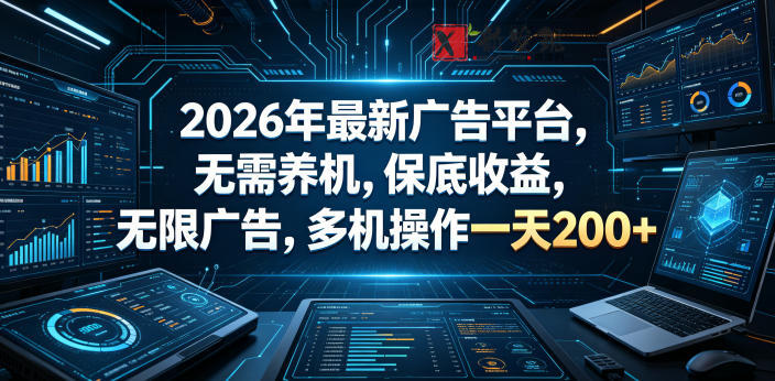2026年最新广告平台，无需养机，保底收益，无限广告，多机操作一天200+-新发现资源网