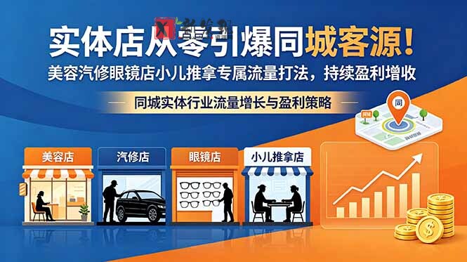 （18592期）实体店从零引爆同城客源！美容汽修眼镜店小儿推拿专属流量打法，持续盈利增收-新发现资源网