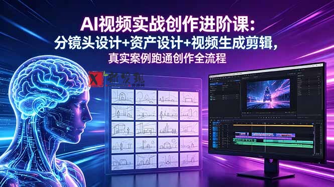 （18596期）AI视频实战创作进阶课：分镜头设计+资产设计+视频生成剪辑，真实案例跑通创作全流程-新发现资源网