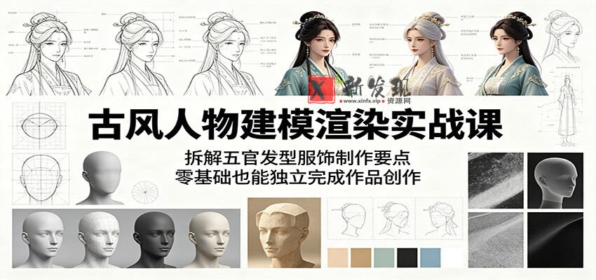 古风人物建模渲染实战课:拆解五官发型服饰制作要点,零基础也能独立完成作品创作-新发现资源网