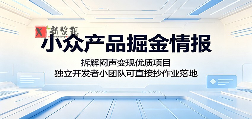 小众产品掘金情报:拆解闷声变现优质项目,独立开发者小团队可直接抄作业落地-新发现资源网