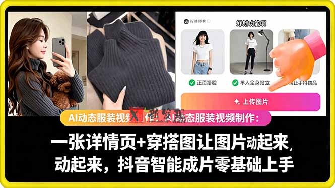 （18638期）AI动态服装视频制作：一张详情页+穿搭图让图片动起来，抖音智能成片零基础上手-新发现资源网