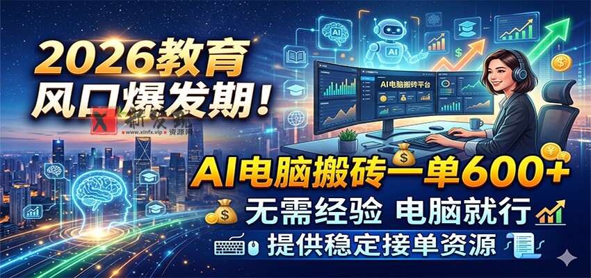2026教育风口爆发期!AI电脑搬砖一单600+,无需经验电脑就行,提供稳定接单资源-新发现资源网