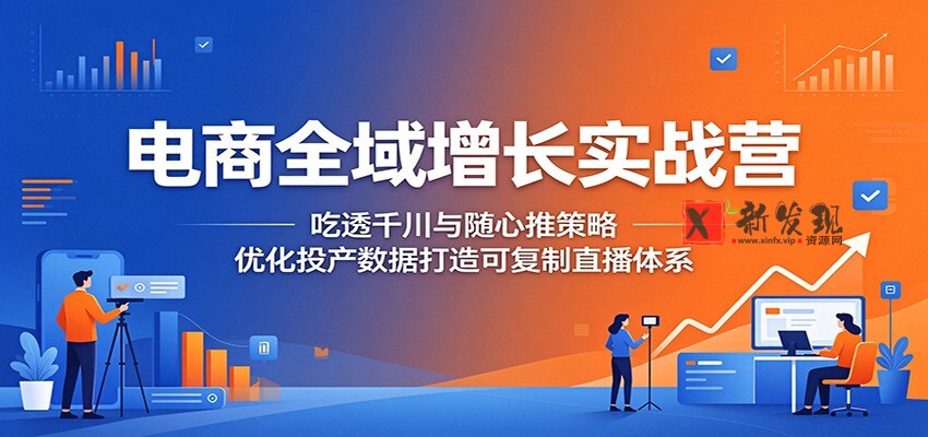 电商全域增长实战营:吃透千川与随心推策略,优化投产数据打造可复制直播体系 电商全域增长实战营:吃透千川与随心推策略,优化投产数据打造可复制直播体系