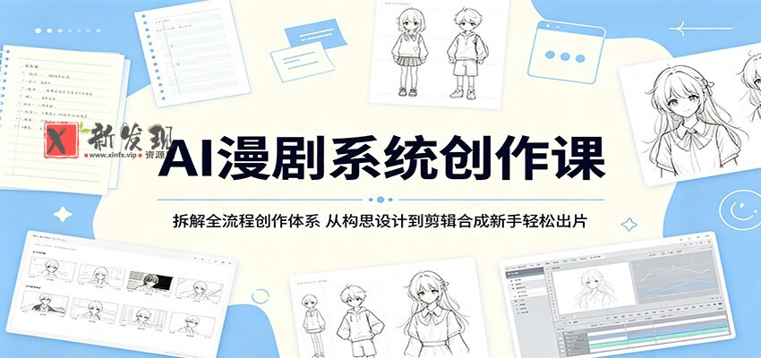AI漫剧系统创作课:拆解全流程创作体系,从构思设计到剪辑合成新手轻松出片-新发现资源网