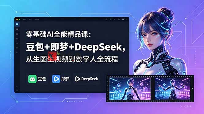 (18684期)零基础AI全能精品课:豆包+即梦+DeepSeek,从生图生视频到数字人全流程 (18684期)零基础AI全能精品课:豆包+即梦+DeepSeek,从生图生视频到数字人全流程