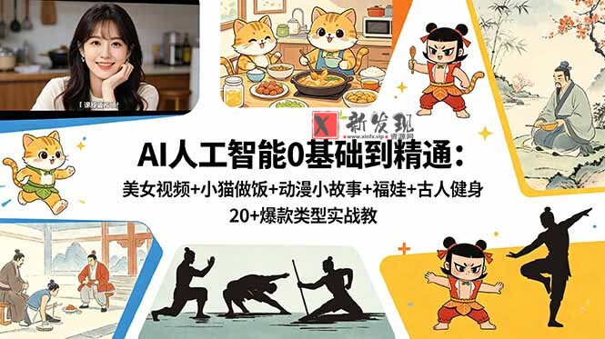 (18685期)AI人工智能0基础到精通:美女视频+小猫做饭+动漫小故事+福娃+古人健身,20+爆款类型实战教学-新发现资源网