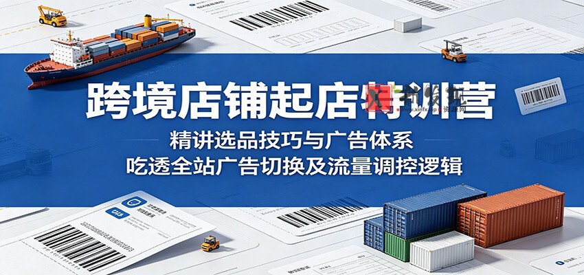 跨境店铺起店特训营:精讲选品技巧与广告体系,吃透全站广告切换及流量调控逻辑 跨境店铺起店特训营:精讲选品技巧与广告体系,吃透全站广告切换及流量调控逻辑