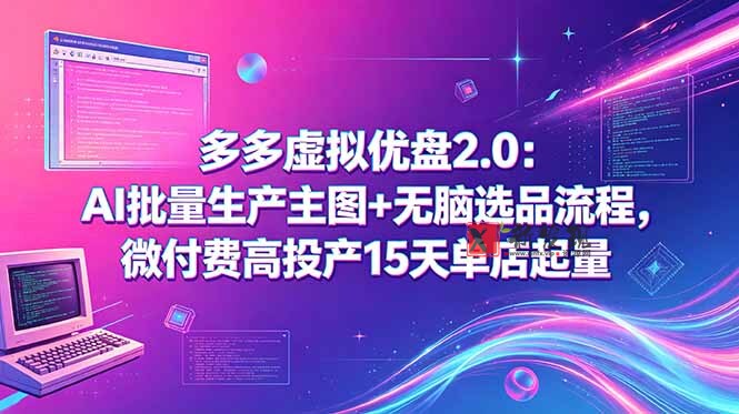 (18696期)多多虚拟优盘2.0:AI批量生产主图+无脑选品流程,微付费高投产15天单店起量 (18696期)多多虚拟优盘2.0:AI批量生产主图+无脑选品流程,微付费高投产15天单店起量