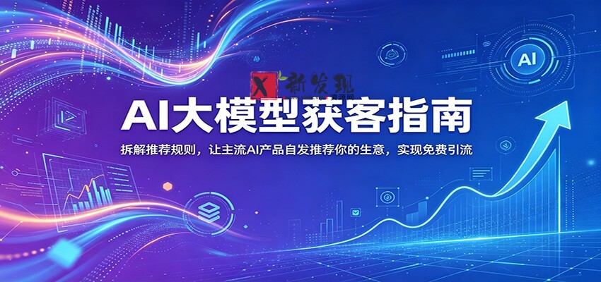 AI大模型获客指南:拆解推荐规则,让主流AI产品自发推荐你的生意 ,实现免费引流-新发现资源网