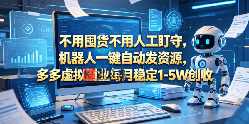 不用囤货不用人工盯守，机器人一键自动发资源，多多虚拟副业每月稳定1-5W创收-新发现资源网