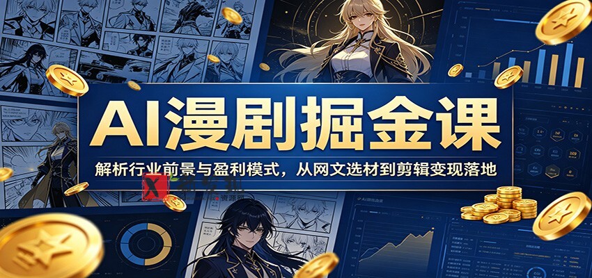 AI漫剧掘金课：解析行业前景与盈利模式，从网文选材到剪辑变现落地-新发现资源网