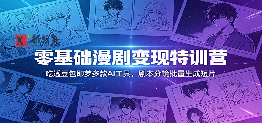 零基础漫剧变现特训营:吃透豆包即梦多款AI工具,剧本分镜批量生成短片-新发现资源网