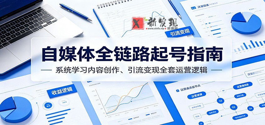 自媒体全链路起号指南:系统学习内容创作、引流变现全套运营逻辑-新发现资源网