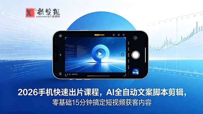 (18742期)2026 手机快速出片课程,AI 全自动文案脚本剪辑,零基础 15 分钟搞定短视频获客内容-新发现资源网