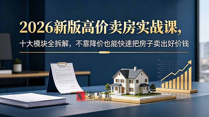 (18766期)2026新版高价卖房实战课,十大模块全拆解,不靠降价也能快速把房子卖出好价钱 (18766期)2026新版高价卖房实战课,十大模块全拆解,不靠降价也能快速把房子卖出好价钱