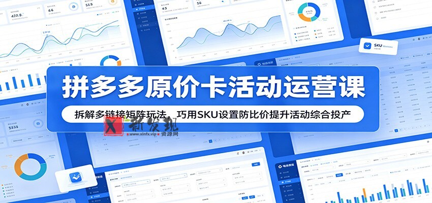 拼多多原价卡活动运营课:拆解多链接矩阵玩法,巧用SKU设置防比价提升活动综合投产 拼多多原价卡活动运营课:拆解多链接矩阵玩法,巧用SKU设置防比价提升活动综合投产