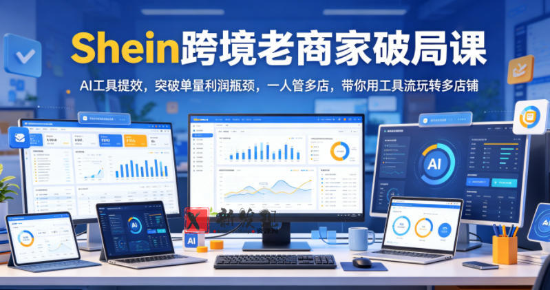 Shein跨境老商家破局课,AI工具提效,突破单量利润瓶颈,一人管多店,带你用工具流玩转多店铺 Shein跨境老商家破局课,AI工具提效,突破单量利润瓶颈,一人管多店,带你用工具流玩转多店铺