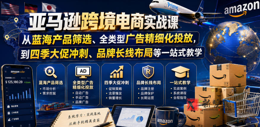 亚马逊跨境电商实战课,从蓝海产品筛选、全类型广告精细化投放,到四季大促冲刺、品牌长线布局等一站式教学 亚马逊跨境电商实战课,从蓝海产品筛选、全类型广告精细化投放,到四季大促冲刺、品牌长线布局等一站式教学