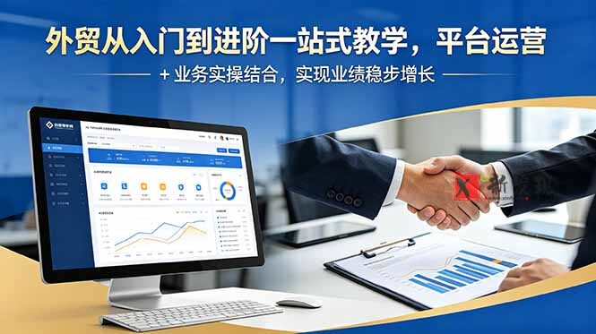 (18795期)外贸从入门到进阶一站式教学,平台运营 + 业务实操结合,实现业绩稳步增长-新发现资源网