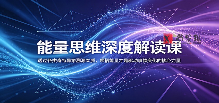 能量思维深度解读课:透过各类奇特异象溯源本质,领悟能量才是驱动事物变化的核心力量 能量思维深度解读课:透过各类奇特异象溯源本质,领悟能量才是驱动事物变化的核心力量