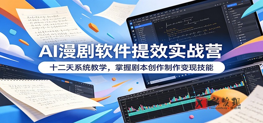 AI漫剧软件提效实战营:十二天系统教学,掌握剧本创作制作变现技能-新发现资源网