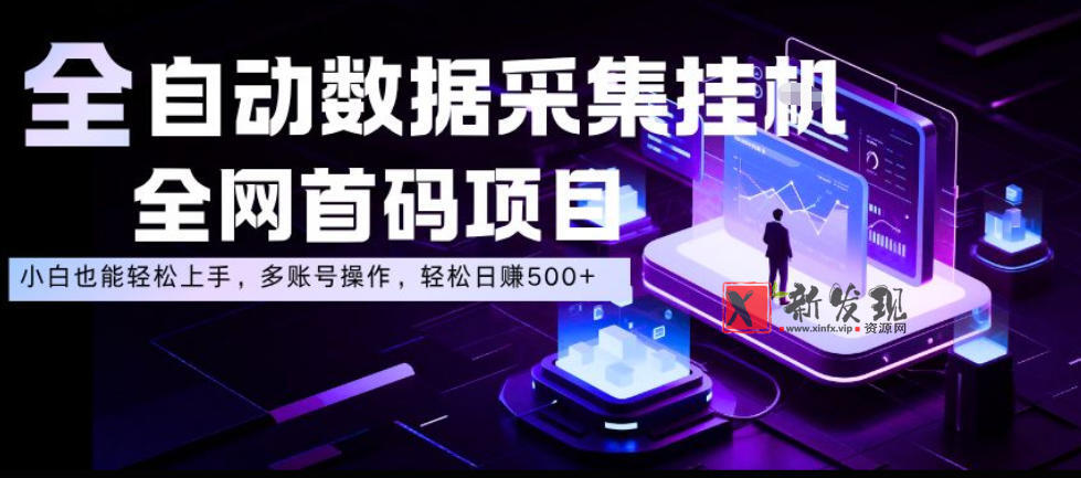 全自动数据采集挂G,全网首码项目,简单易操作,小白也能轻松上手,多账号操作,轻松日入500+-新发现资源网