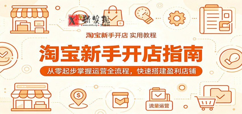 淘宝新手开店指南:从零起步掌握运营全流程,快速搭建盈利店铺-新发现资源网