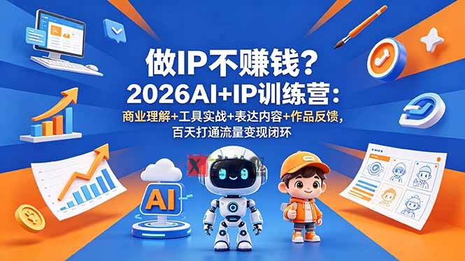 (18839期)做IP不赚钱?2026AI+IP训练营:商业理解+工具实战+表达内容+作品反馈,百天打通流量变现闭环-新发现资源网