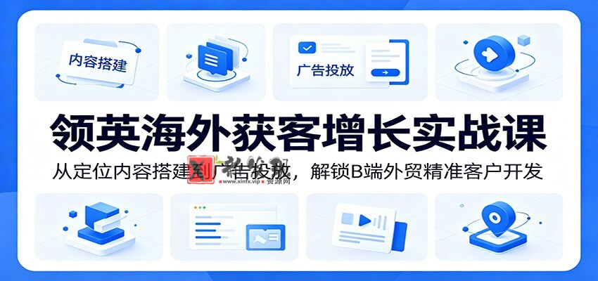 领英海外获客增长实战课:从定位内容搭建到广告投放,解锁B端外贸精准客户开发-新发现资源网