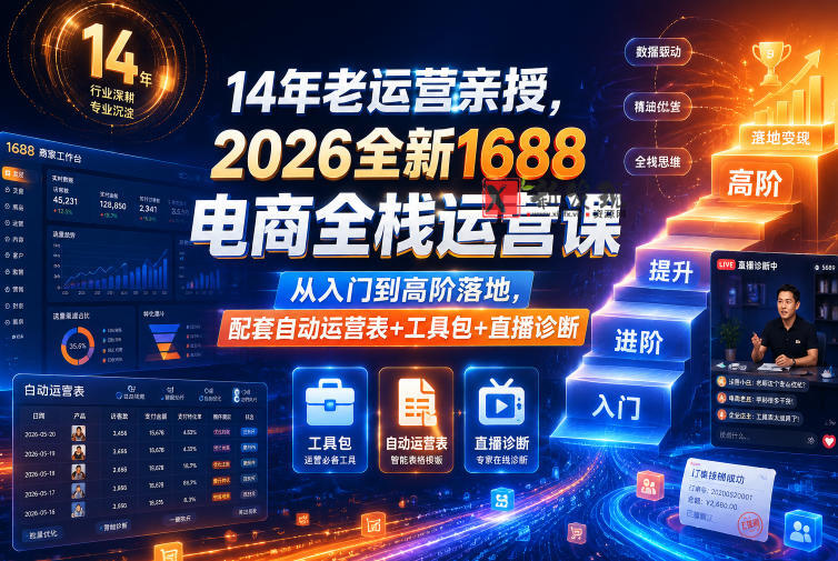 14年老运营亲授,2026全新1688电商全栈运营课,从入门到高阶落地,配套自动运营表+工具包+直播诊断等-新发现资源网