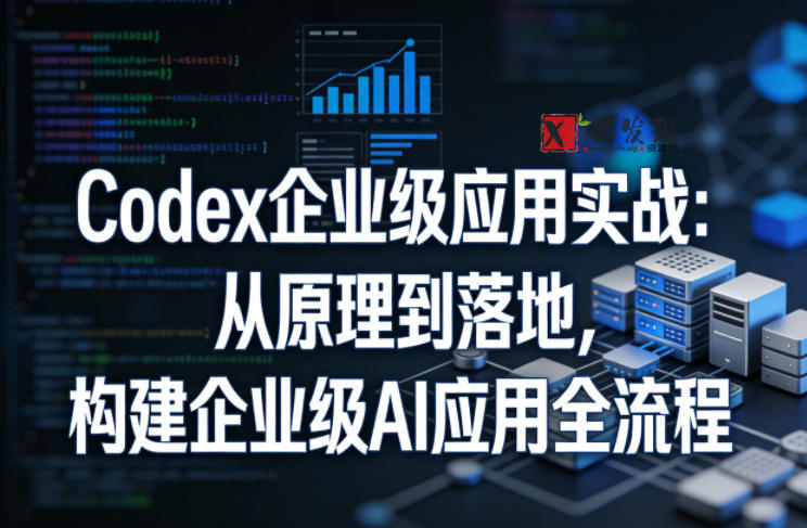 Codex企业级应用实战:从原理到落地,构建企业级AI应用全流程(更新) Codex企业级应用实战:从原理到落地,构建企业级AI应用全流程(更新)