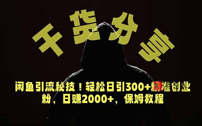 (18883期)价值6980的干货分享,闲鱼引流秘技!轻松日引300+精准创业粉,2年翻身实现财务自由 (18883期)价值6980的干货分享,闲鱼引流秘技!轻松日引300+精准创业粉,2年翻身实现财务自由