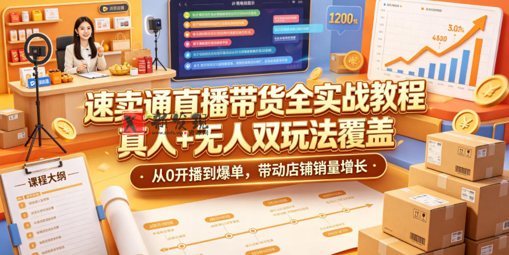 速卖通直播带货全实战教程，真人+无人双玩法覆盖，从0开播到爆单，带动店铺销量增长-新发现资源网