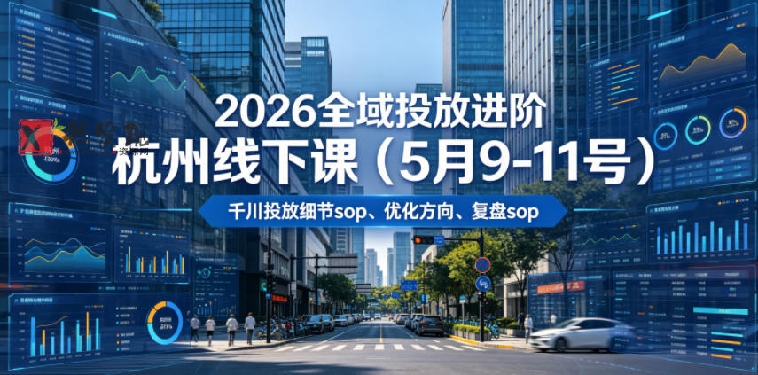 2026全域投放进阶杭州线下课(5月9-11号),包括千川投放细节sop、优化方向、复盘sop(20小时录音+字幕) 2026全域投放进阶杭州线下课(5月9-11号),包括千川投放细节sop、优化方向、复盘sop(20小时录音+字幕)