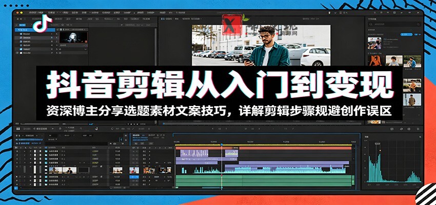 抖音剪辑从入门到变现:资深博主分享选题素材文案技巧,详解剪辑步骤规避创作误区 抖音剪辑从入门到变现:资深博主分享选题素材文案技巧,详解剪辑步骤规避创作误区