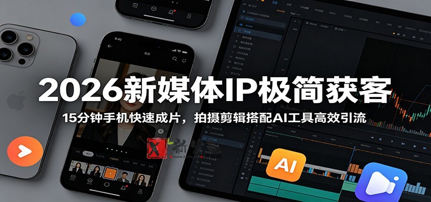 2026新媒体IP极简获客:15分钟手机快速成片,拍摄剪辑搭配AI工具高效引流 2026新媒体IP极简获客:15分钟手机快速成片,拍摄剪辑搭配AI工具高效引流