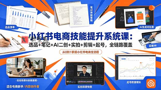 (18947期)小红书电商技能提升系统课:选品+笔记+AI二创+实拍+剪辑+起号,全链路覆盖 (18947期)小红书电商技能提升系统课:选品+笔记+AI二创+实拍+剪辑+起号,全链路覆盖