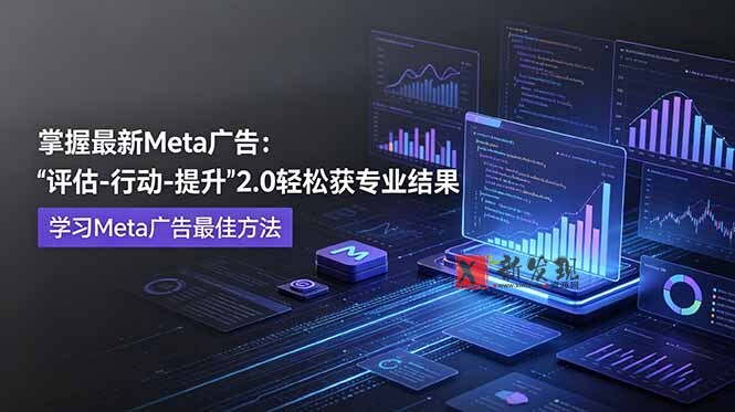 (18972期)掌握最新的Meta广告,通过“评估-行动-提升”2.0版本轻松获得专业级结果。学习目前学习Meta广告的最佳方法 (18972期)掌握最新的Meta广告,通过“评估-行动-提升”2.0版本轻松获得专业级结果。学习目前学习Meta广告的最佳方法
