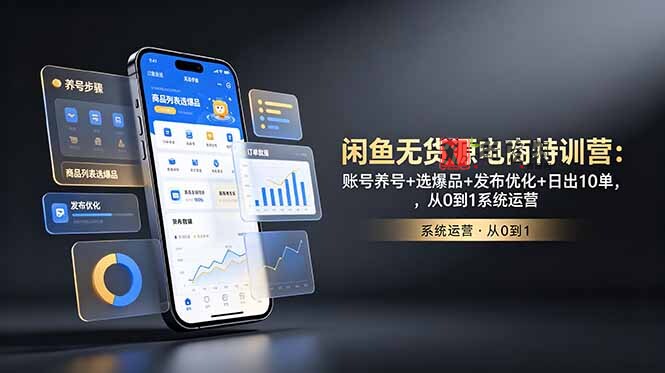 (18979期)闲鱼无货源电商特训营:账号养号+选爆品+发布优化+日出10单,从0到1系统运营 (18979期)闲鱼无货源电商特训营:账号养号+选爆品+发布优化+日出10单,从0到1系统运营