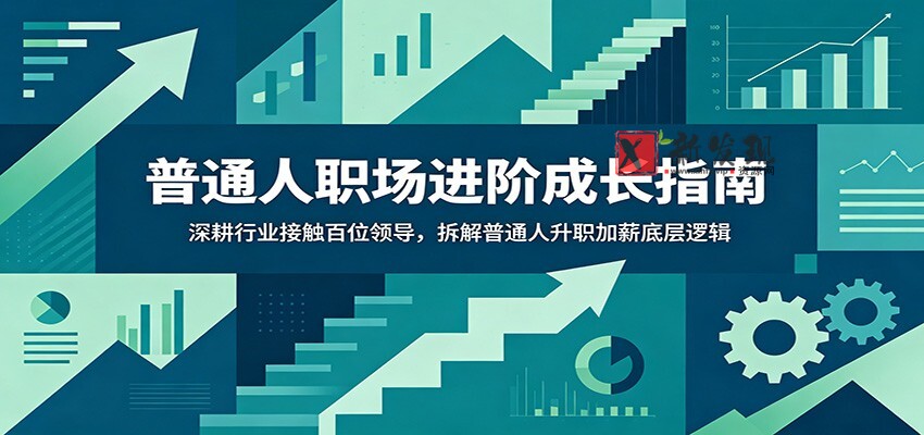 普通人职场进阶成长指南:深耕行业接触百位领导,拆解普通人升职加薪底层逻辑 普通人职场进阶成长指南:深耕行业接触百位领导,拆解普通人升职加薪底层逻辑
