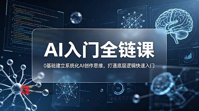 （18996期）不止提示词：AI入门全链课，0基础建立系统化AI创作思维，打通底层逻辑快速入门-新发现资源网