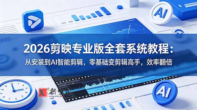 （18997期）2026剪映专业版全套系统教程：从安装到AI智能剪辑，零基础变剪辑高手，效率翻倍-新发现资源网