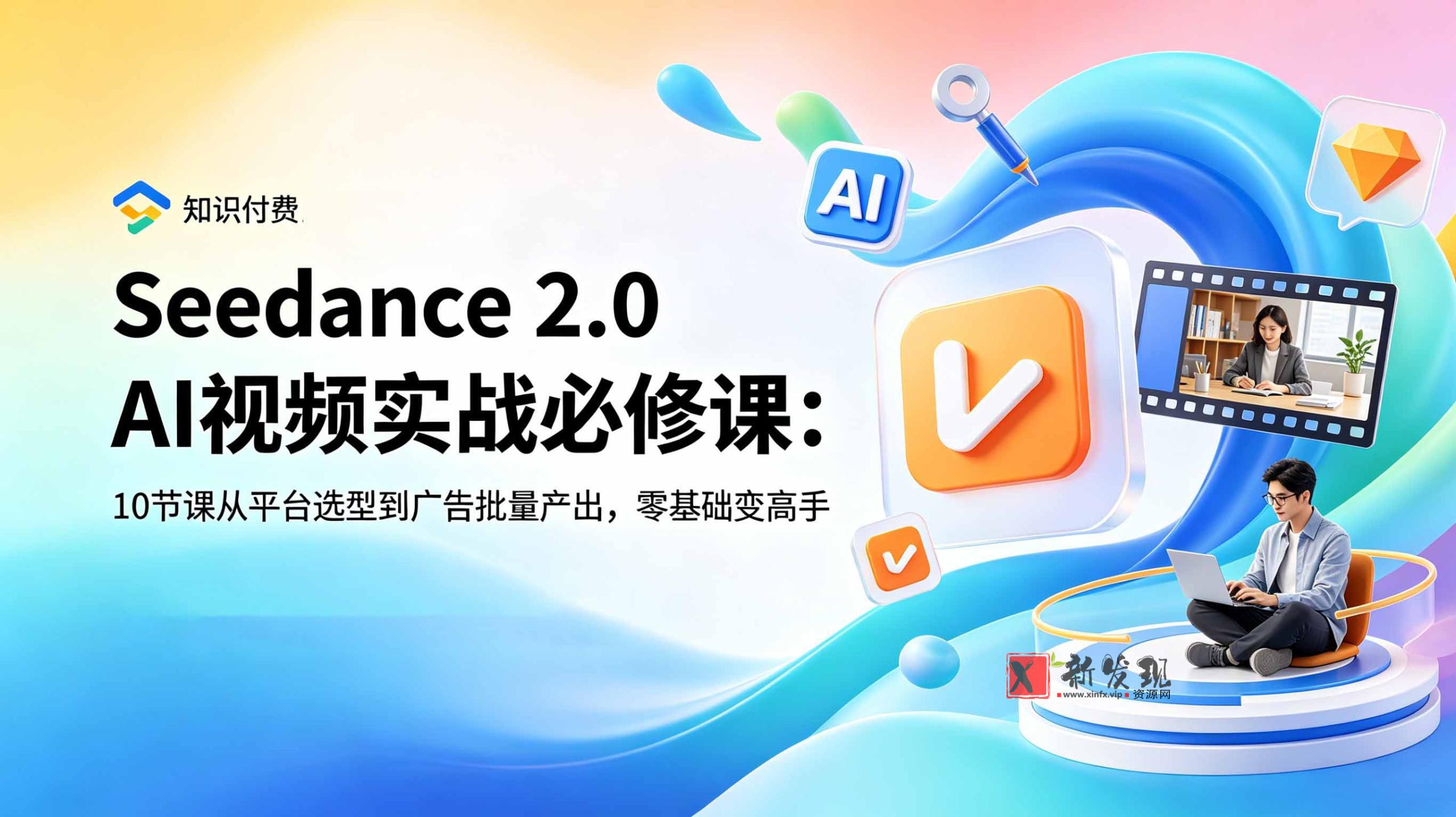 （18998期）Seedance 2.0 AI视频实战必修课：10节课从平台选型到广告批量产出，零基础变高手-新发现资源网