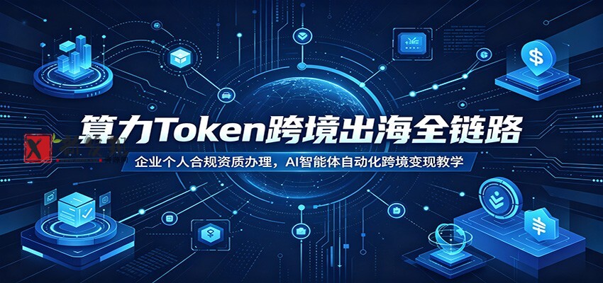算力Token跨境出海全链路:企业个人合规资质办理,AI智能体自动化跨境变现教学 算力Token跨境出海全链路:企业个人合规资质办理,AI智能体自动化跨境变现教学