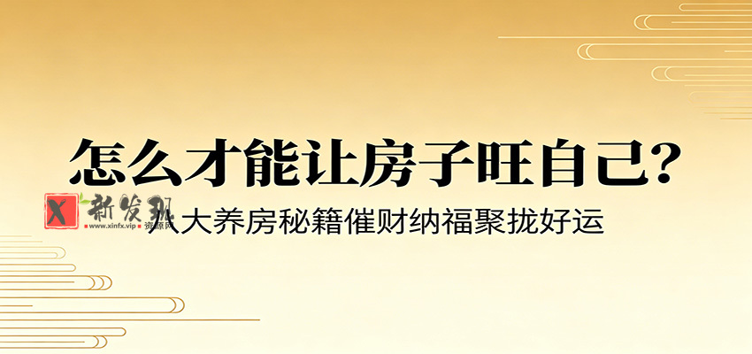 付费文章《怎么才能让房子旺自己？》八大养房秘籍催财纳福聚拢好运-新发现资源网
