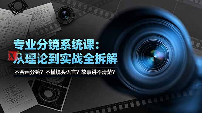 （19049期）不会画分镜？不懂镜头语言？故事讲不清楚？专业分镜系统课，从理论到实战全拆解！-新发现资源网